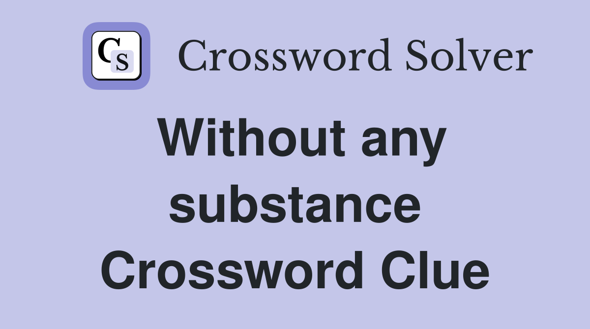 Without any substance Crossword Clue