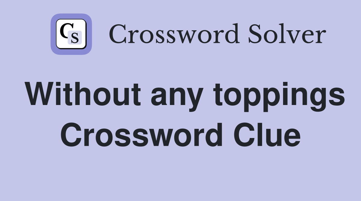 Without any toppings Crossword Clue