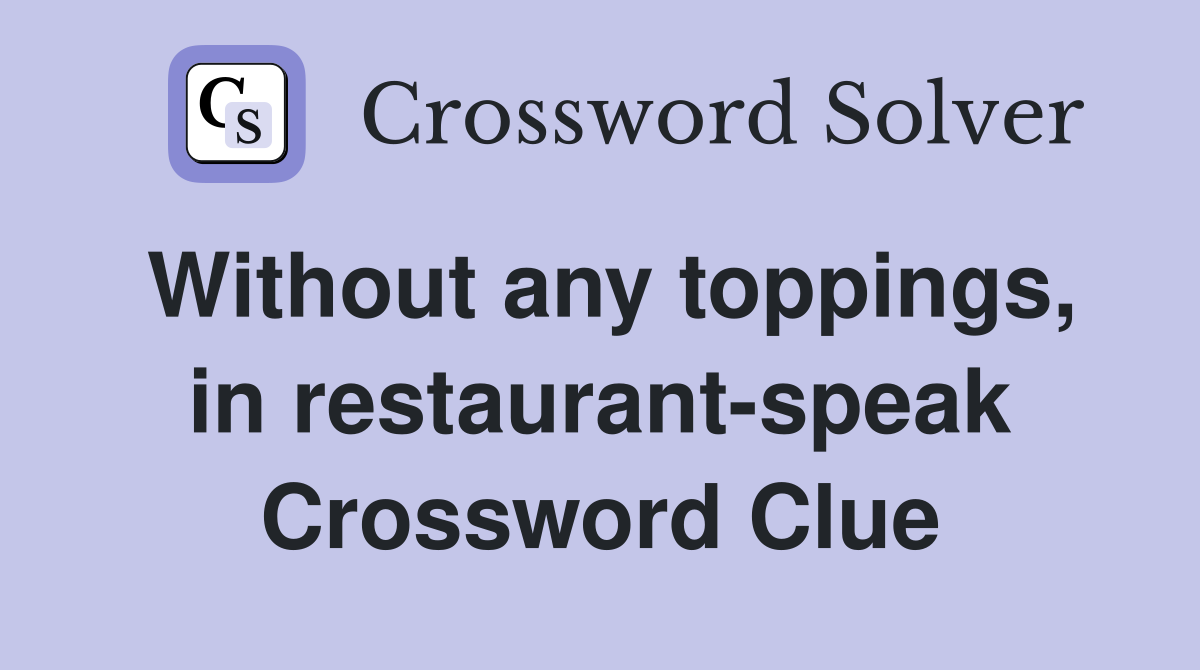 Without any toppings, in restaurant-speak Crossword Clue