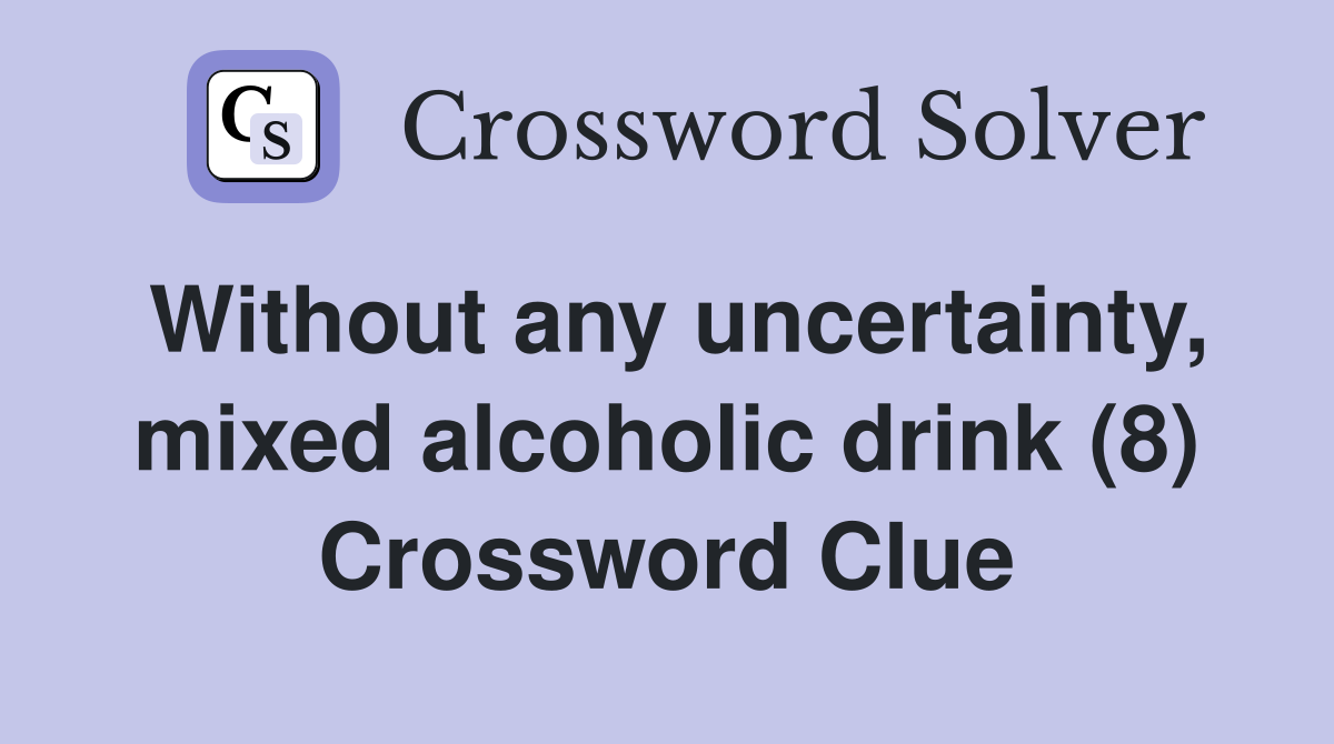 Without any uncertainty, mixed alcoholic drink (8) Crossword Clue
