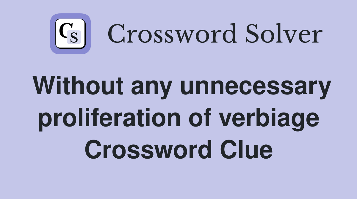 Without any unnecessary proliferation of verbiage Crossword Clue