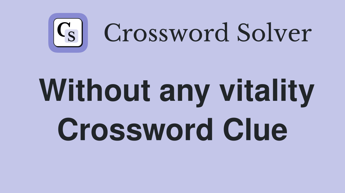 Without any vitality Crossword Clue