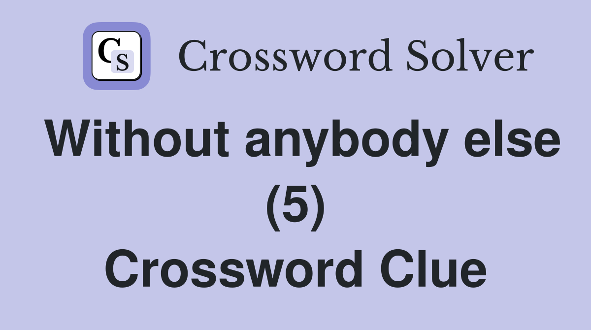 Without anybody else (5) Crossword Clue