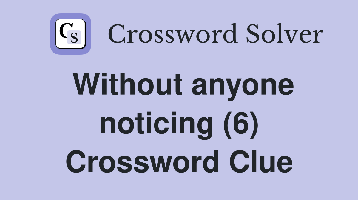Without anyone noticing (6) Crossword Clue
