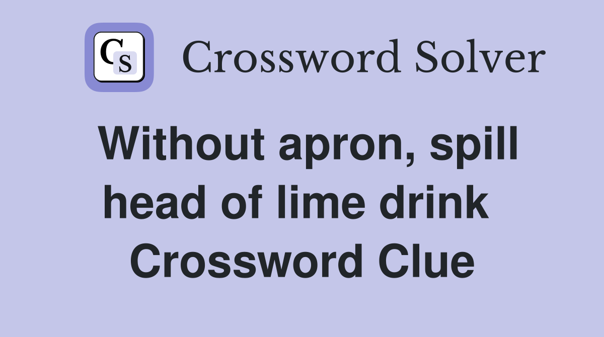Without apron, spill head of lime drink  Crossword Clue