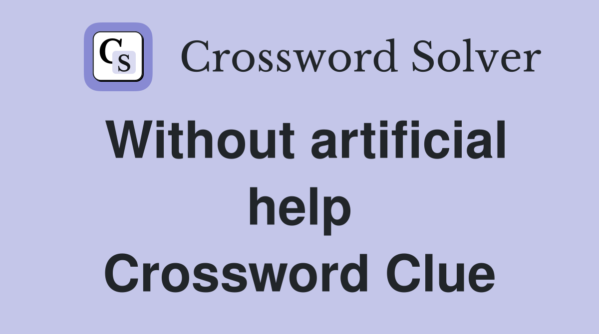 Without artificial help Crossword Clue