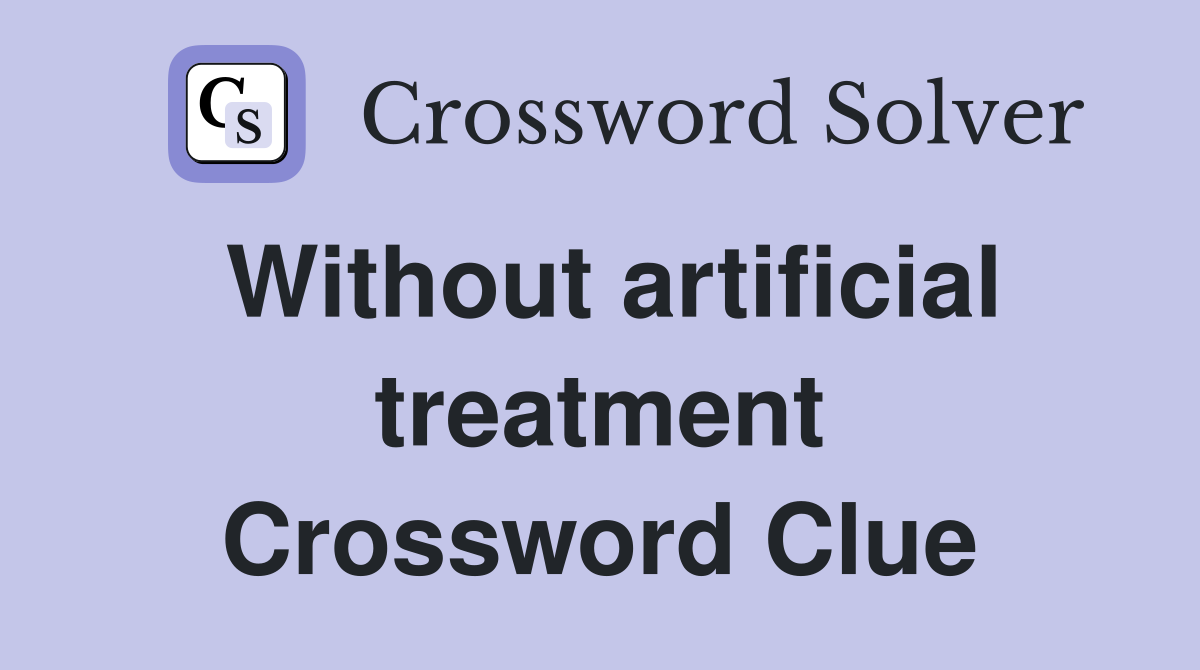 Without artificial treatment Crossword Clue