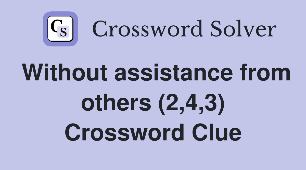 Without assistance from others (2,4,3) Crossword Clue