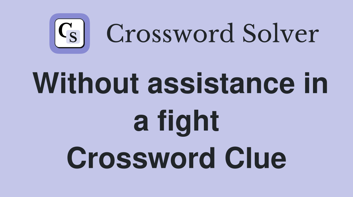 Without assistance in a fight Crossword Clue