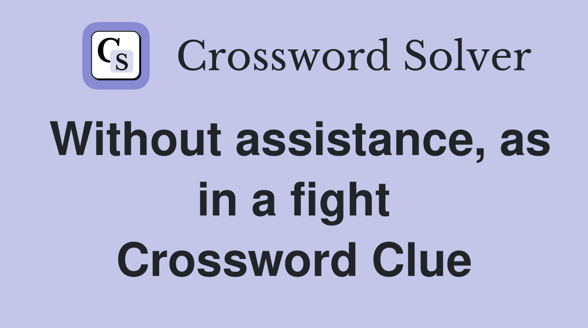 Without assistance, as in a fight Crossword Clue