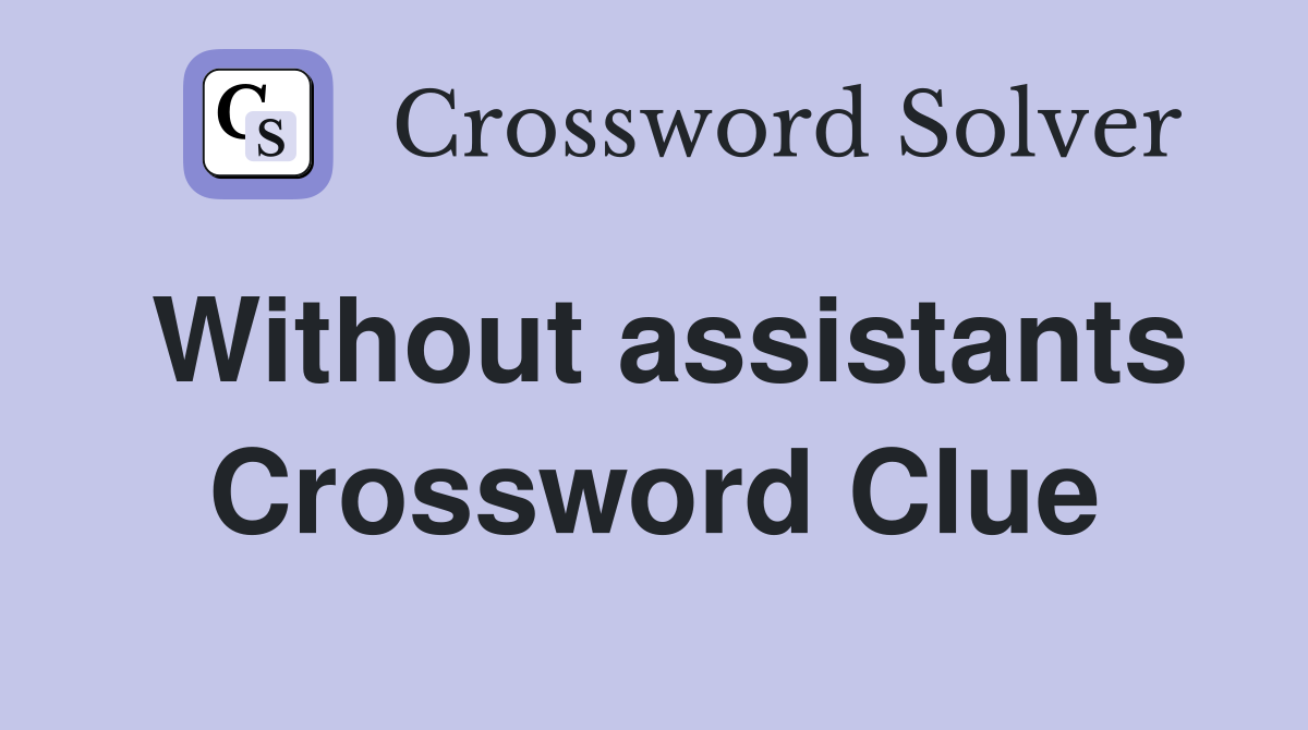 Without assistants Crossword Clue