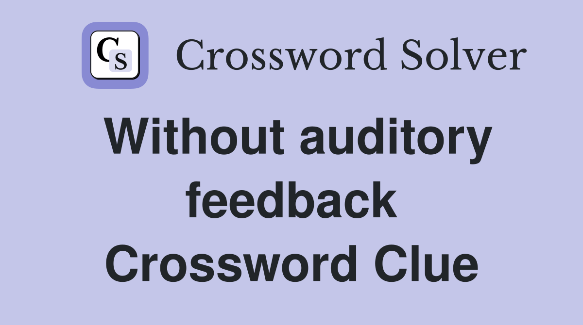 Without auditory feedback Crossword Clue