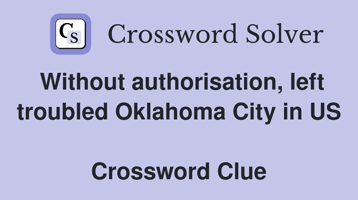 Without authorisation, left troubled Oklahoma City in US  Crossword Clue