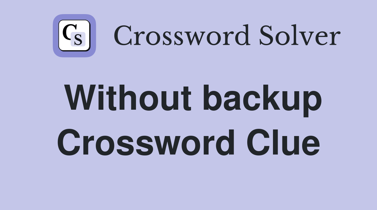 Without backup Crossword Clue