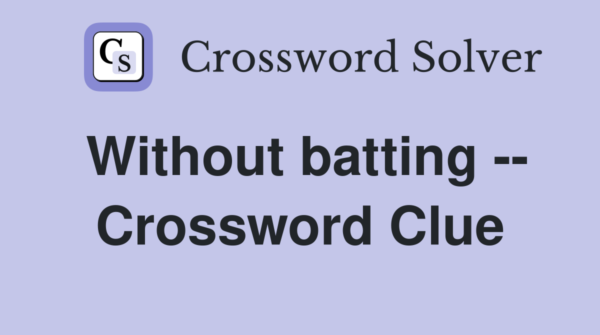 Without batting -- Crossword Clue