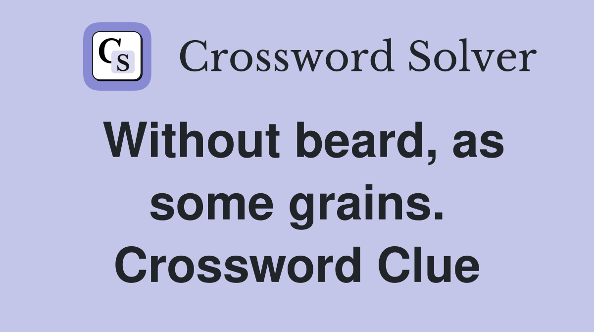 Without beard, as some grains. Crossword Clue