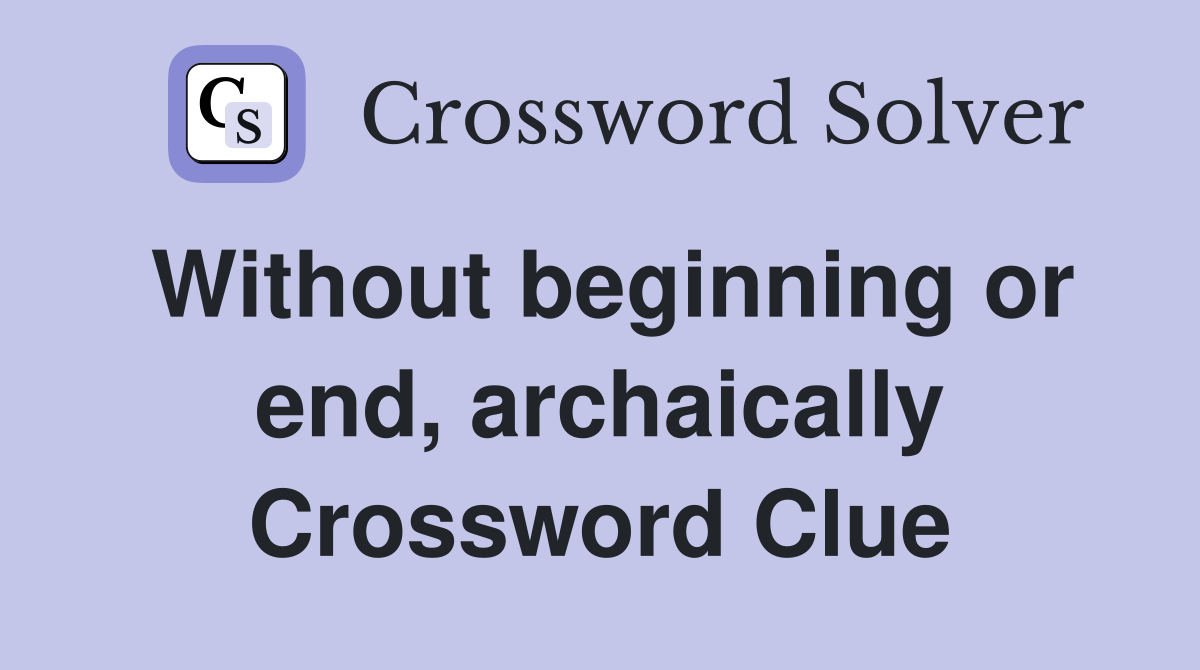 Without beginning or end, archaically Crossword Clue