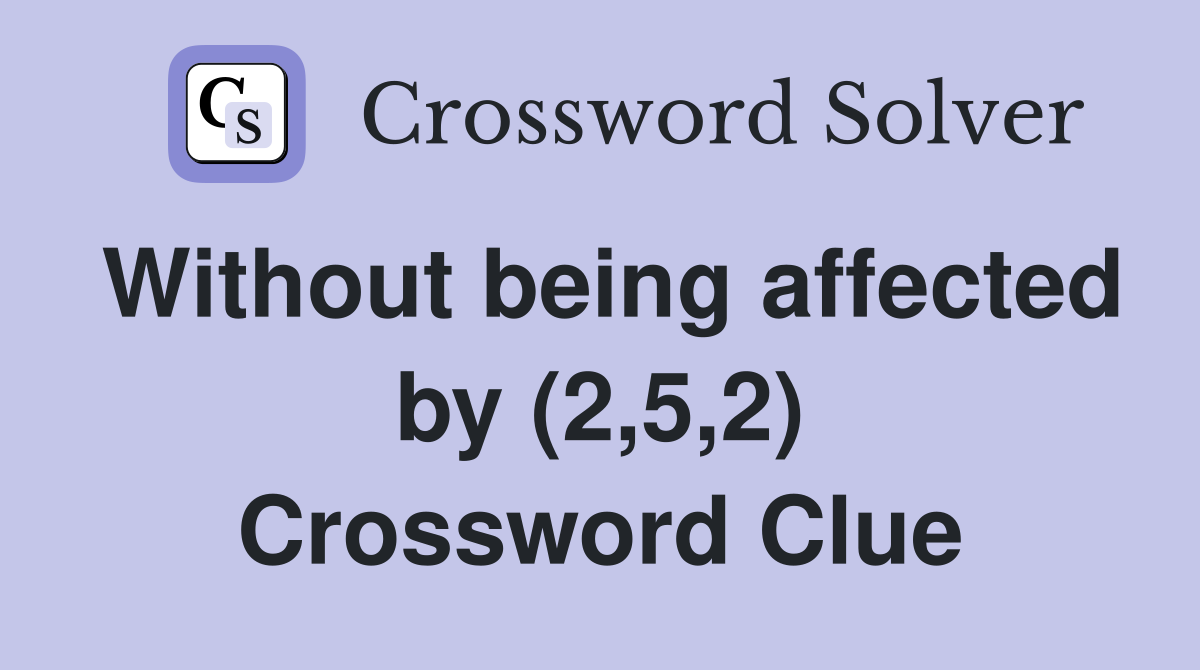 Without being affected by (2,5,2) Crossword Clue