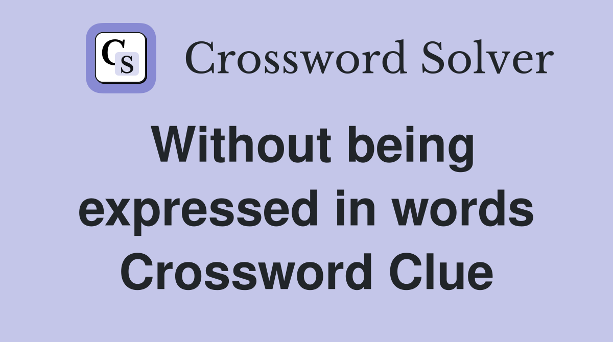 Without being expressed in words Crossword Clue