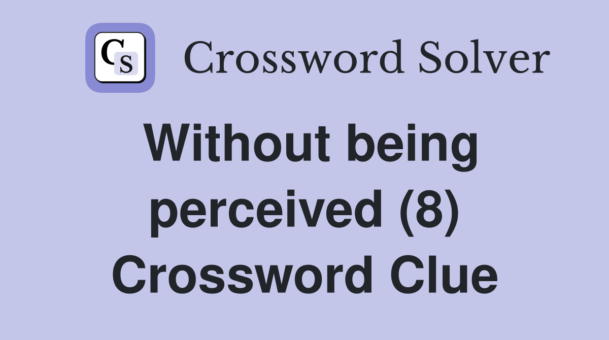 Without being perceived (8) Crossword Clue