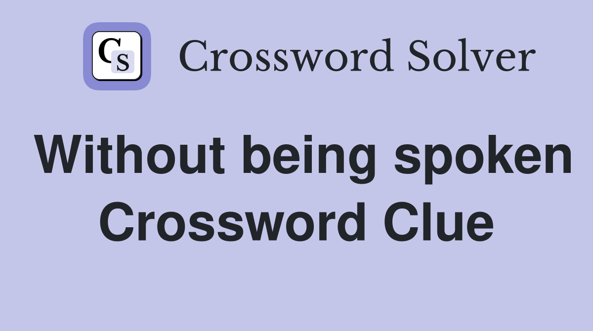Without being spoken Crossword Clue