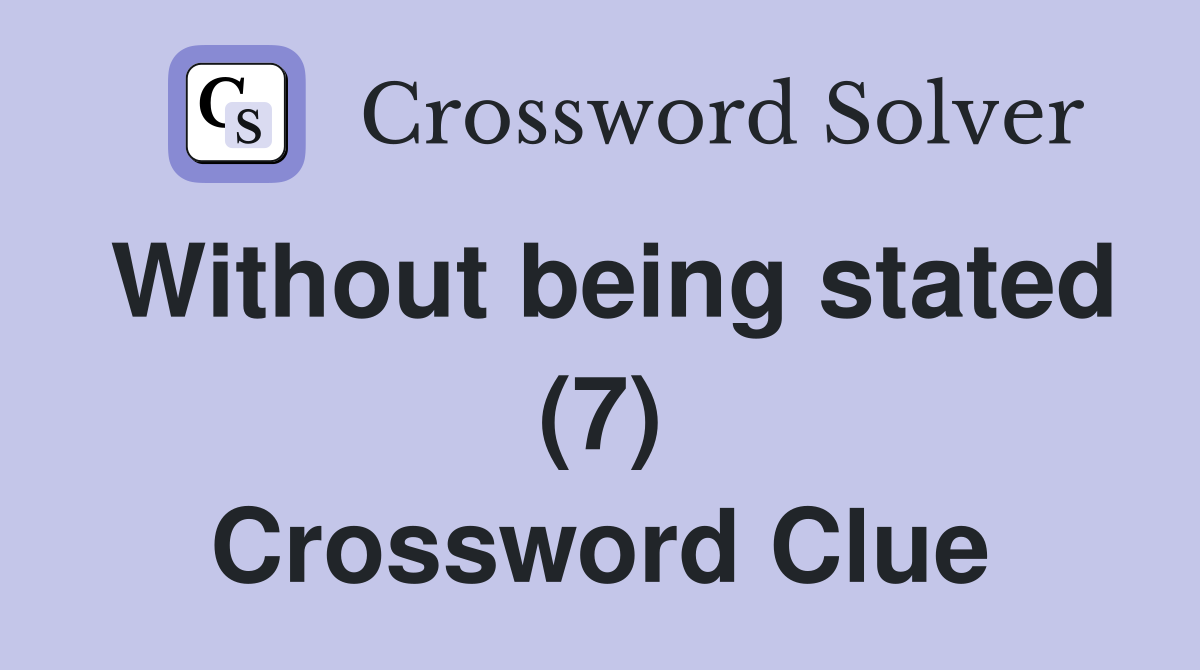 Without being stated (7) Crossword Clue