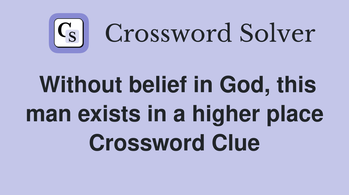 Without belief in God, this man exists in a higher place Crossword Clue