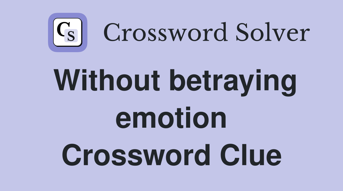 Without betraying emotion Crossword Clue