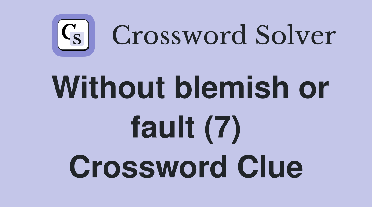 Without blemish or fault (7) Crossword Clue