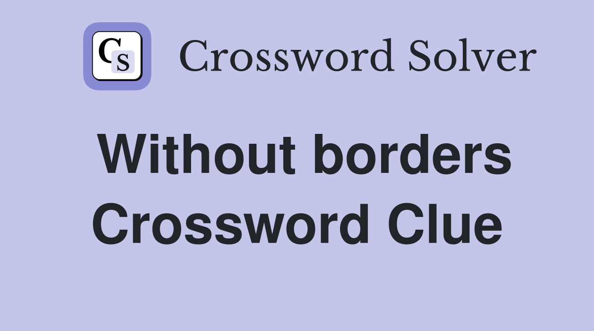 Without borders Crossword Clue