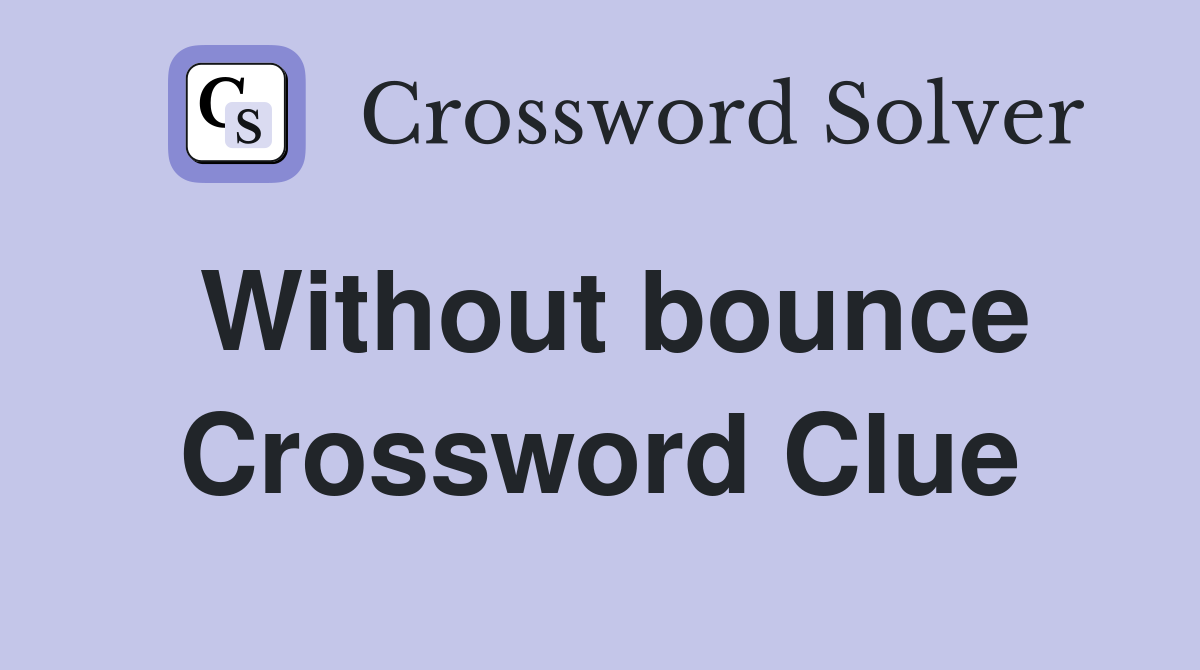 Without bounce Crossword Clue