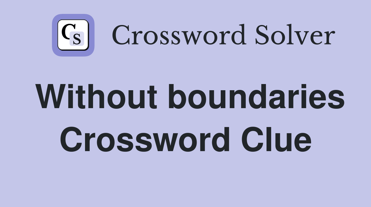 Without boundaries Crossword Clue
