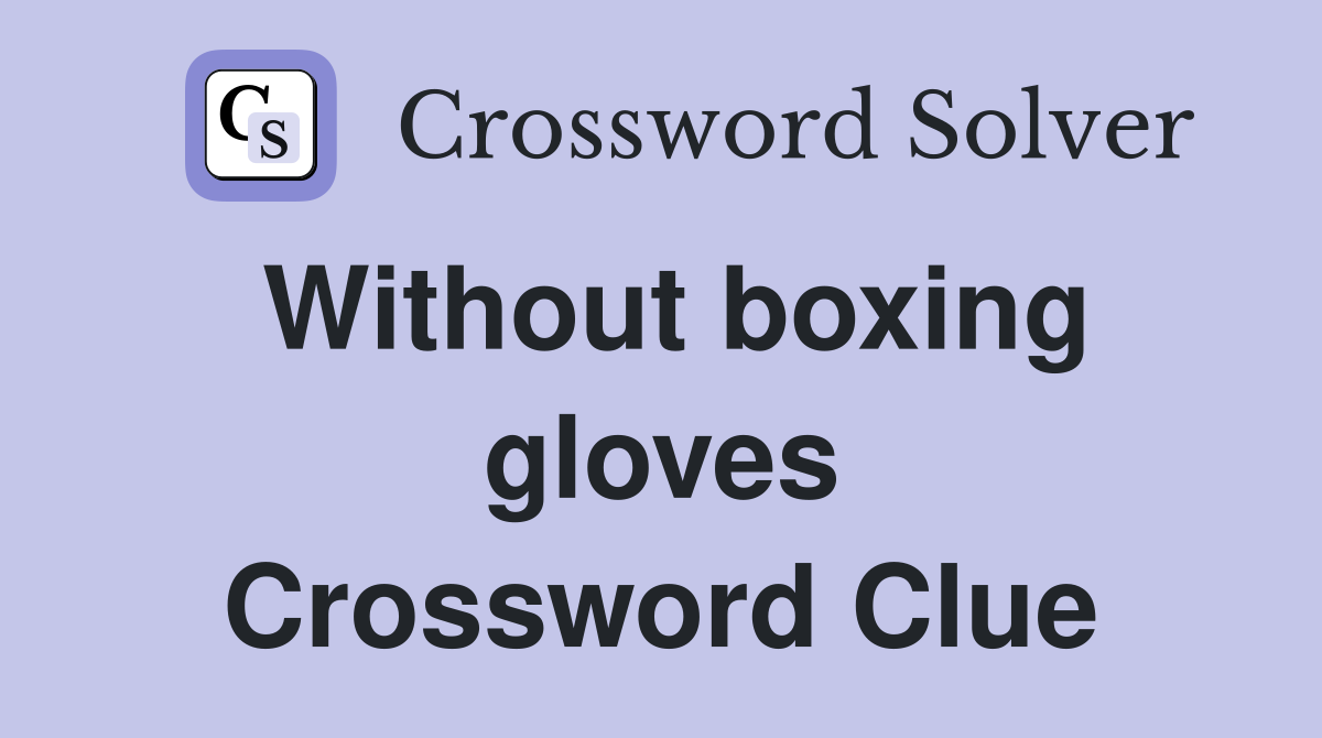 Without boxing gloves Crossword Clue