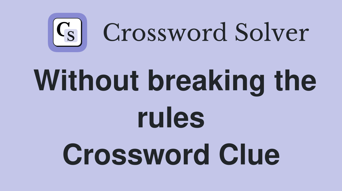 Without breaking the rules Crossword Clue
