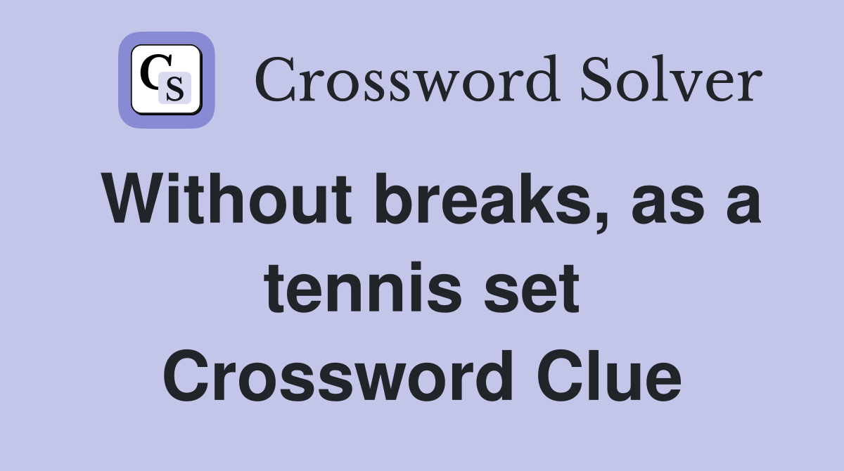 Without breaks, as a tennis set Crossword Clue