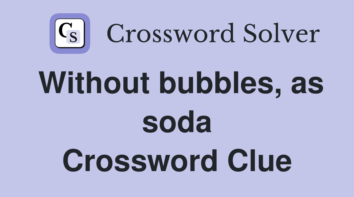 Without bubbles, as soda Crossword Clue