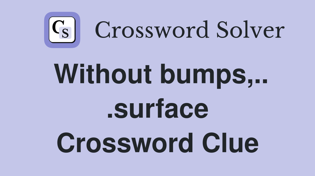 Without bumps,.. .surface Crossword Clue