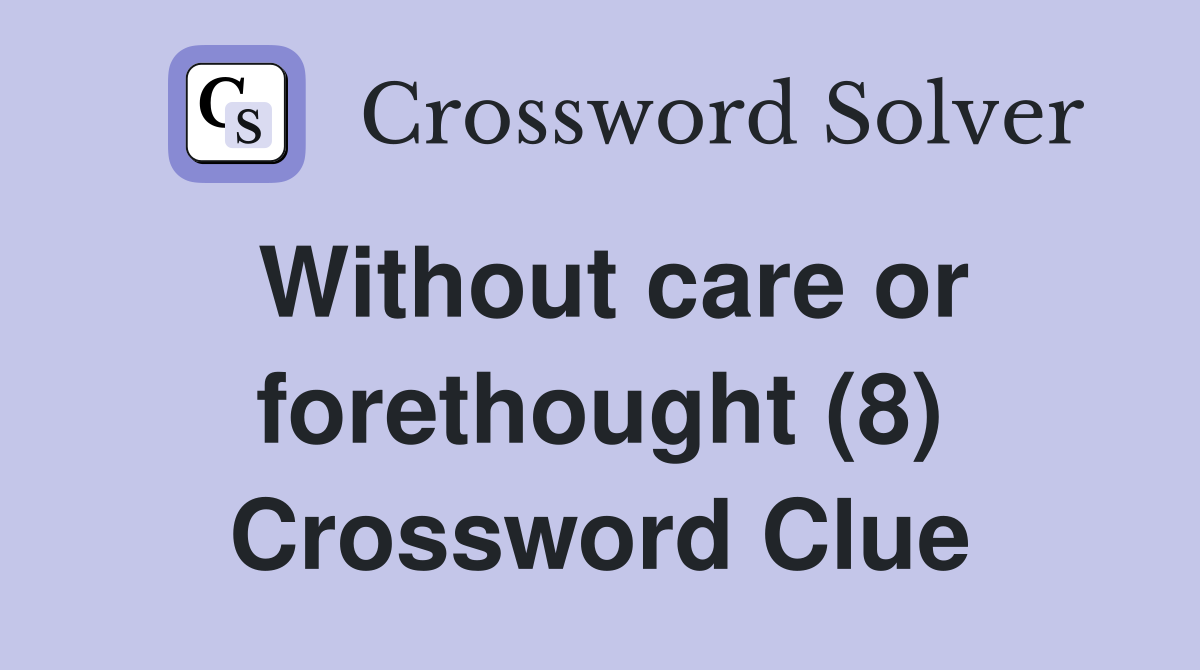 Without care or forethought (8) Crossword Clue