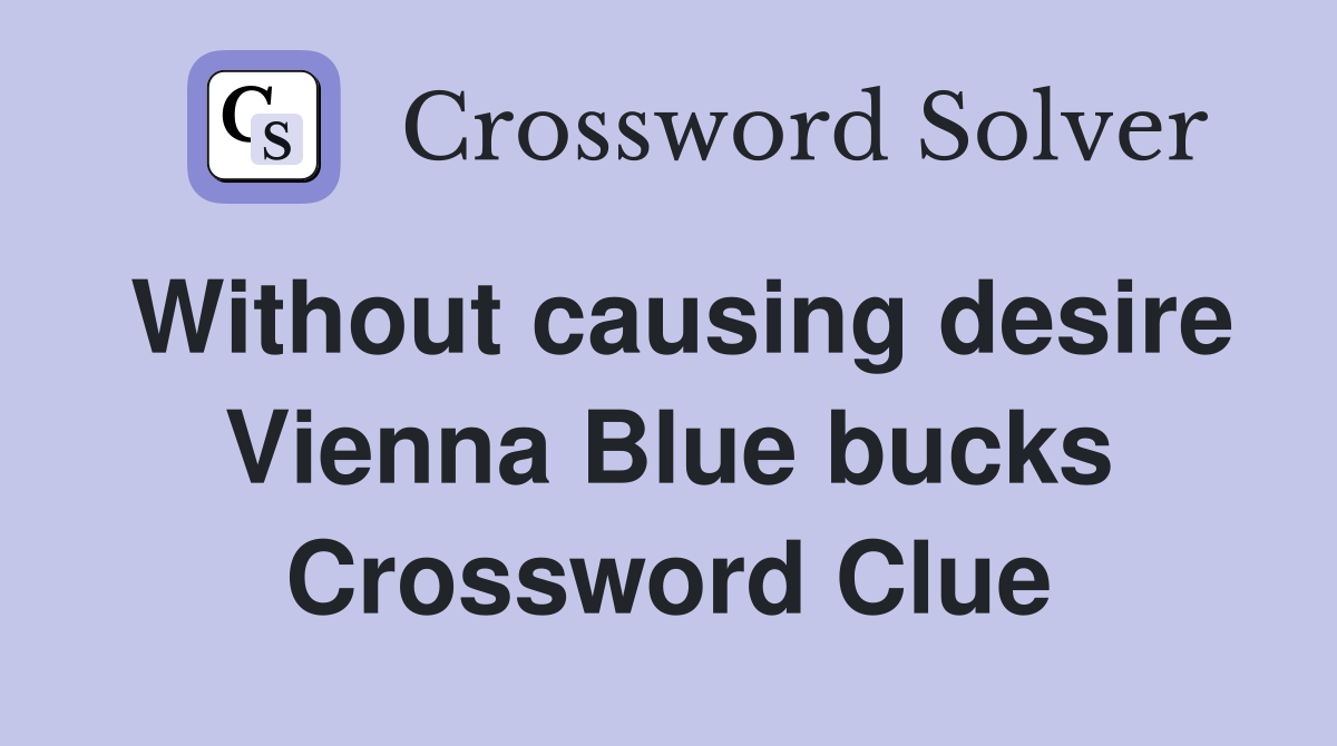 Without causing desire Vienna Blue bucks Crossword Clue