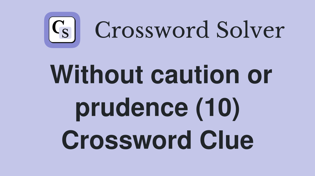 Without caution or prudence (10) Crossword Clue
