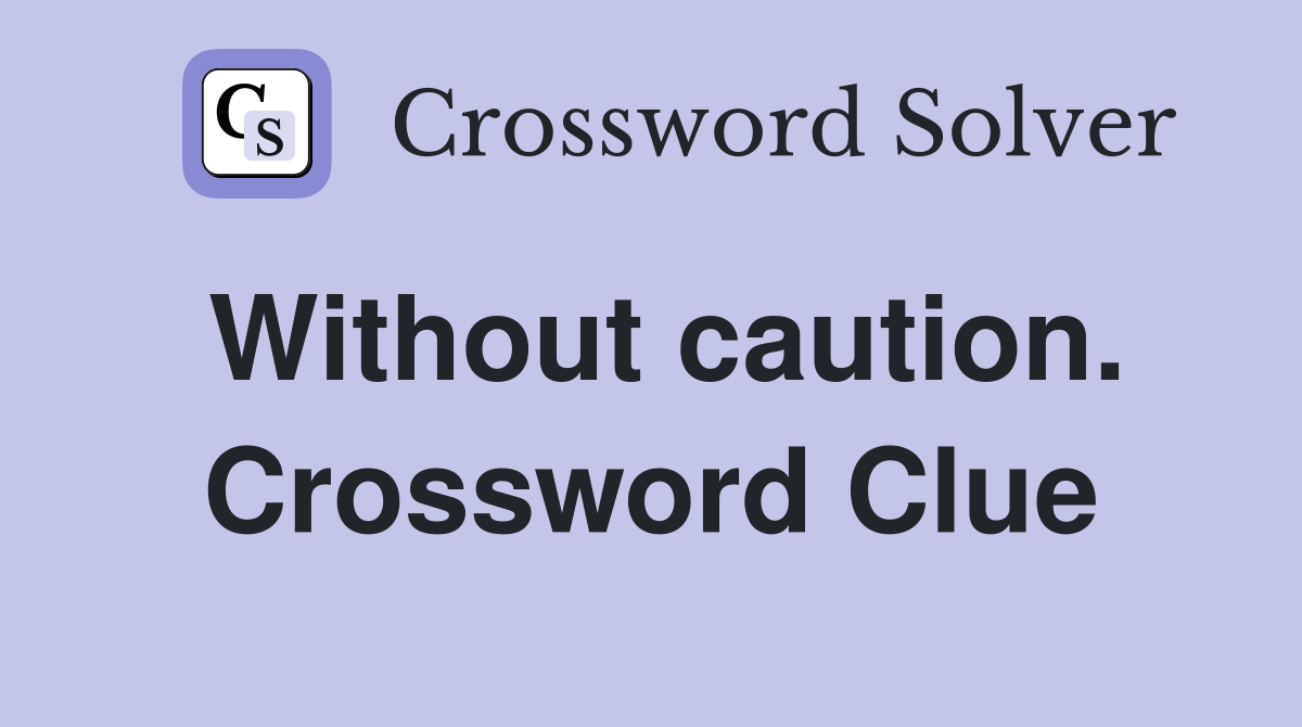 Without caution. Crossword Clue