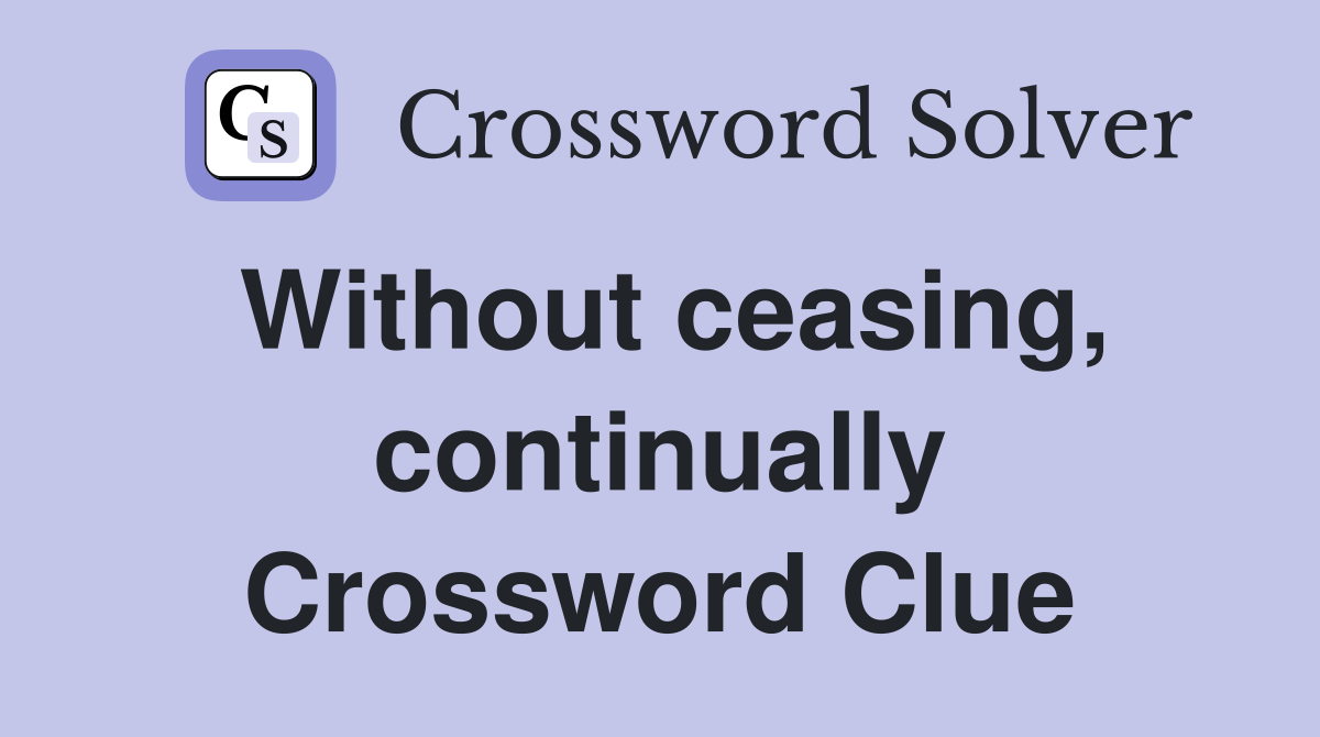 Without ceasing, continually Crossword Clue