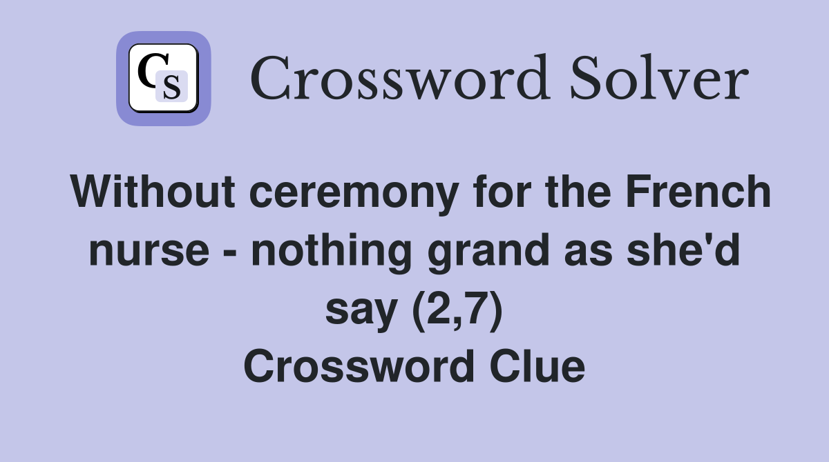 Without ceremony for the French nurse - nothing grand as she'd say (2,7) Crossword Clue