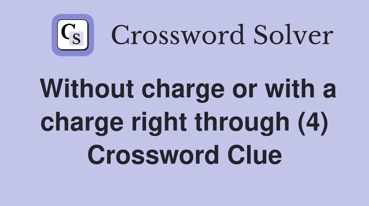 Without charge or with a charge right through (4) Crossword Clue