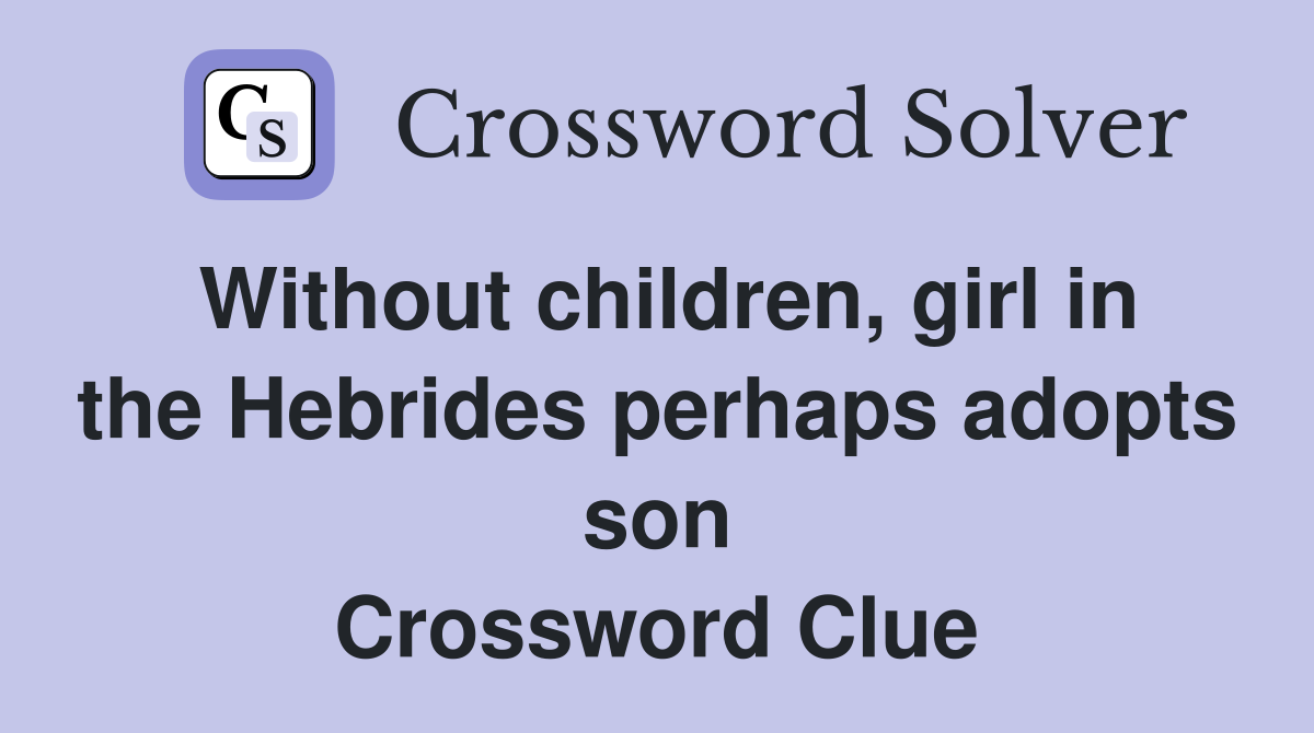 Without children, girl in the Hebrides perhaps adopts son Crossword Clue