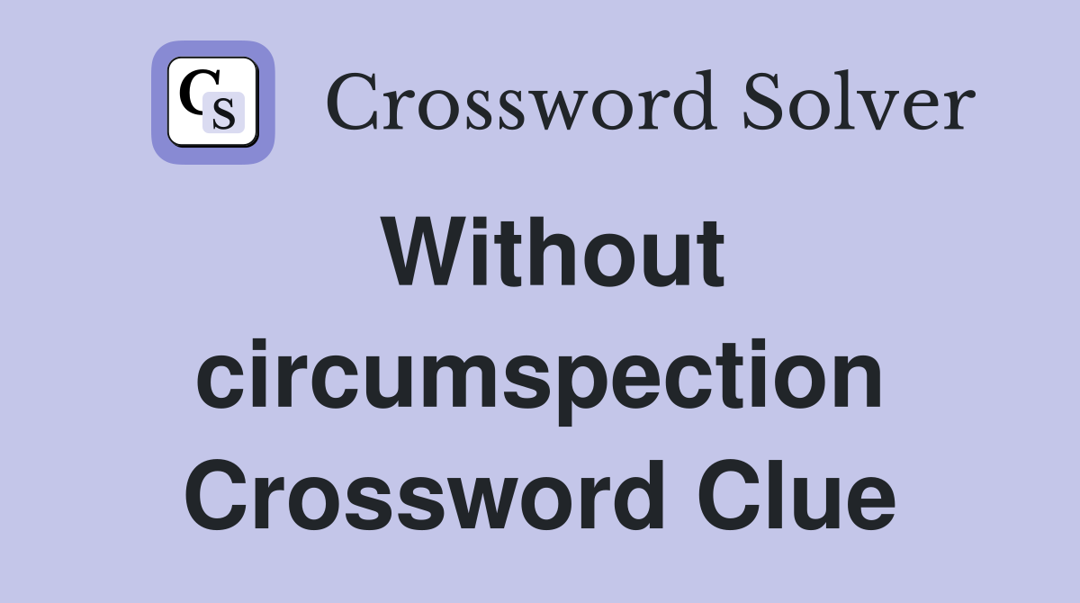 Without circumspection Crossword Clue