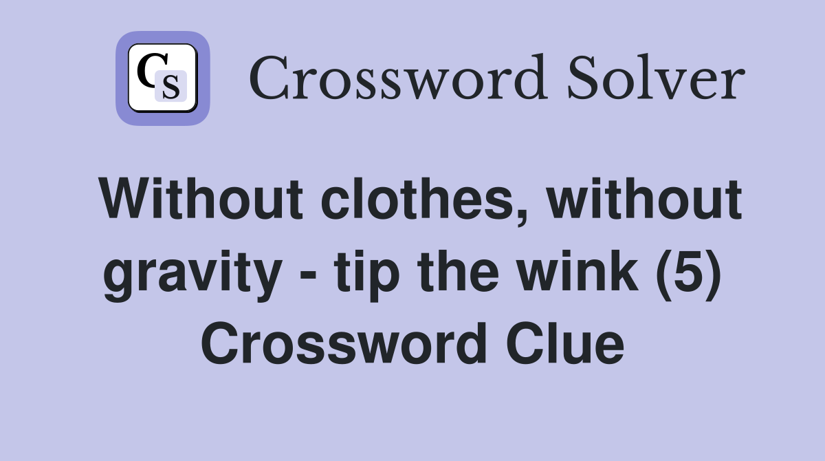 Without clothes, without gravity - tip the wink (5) Crossword Clue
