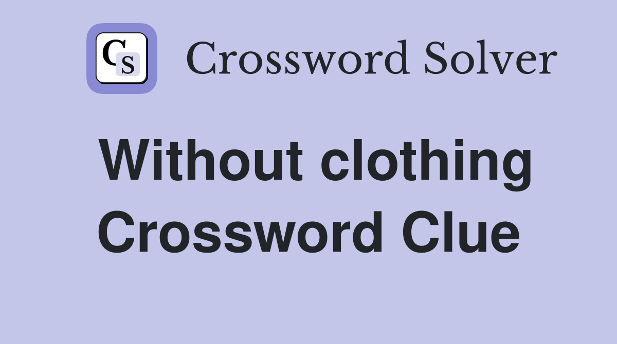 Without clothing Crossword Clue