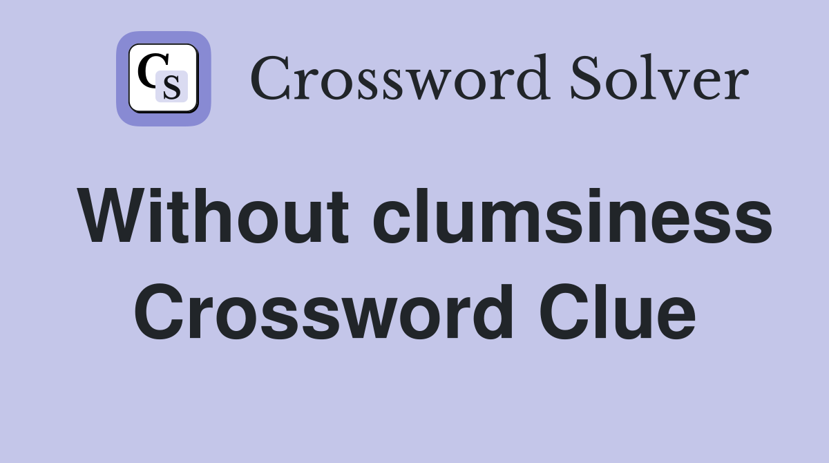 Without clumsiness Crossword Clue