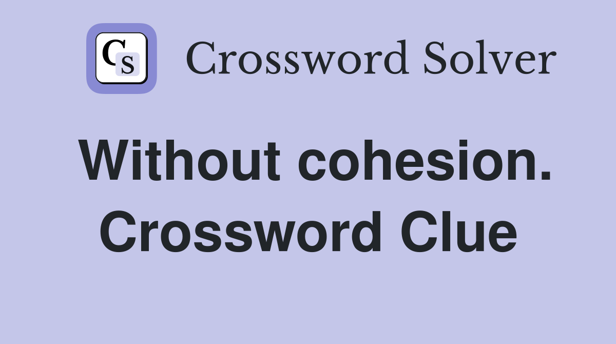 Without cohesion. Crossword Clue